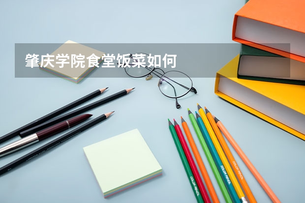 肇庆学院食堂饭菜如何