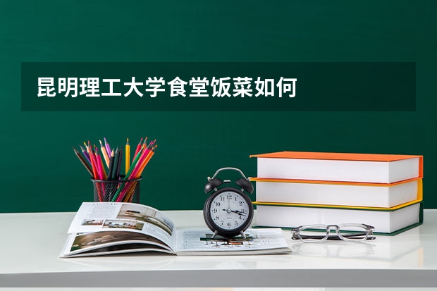 昆明理工大学食堂饭菜如何