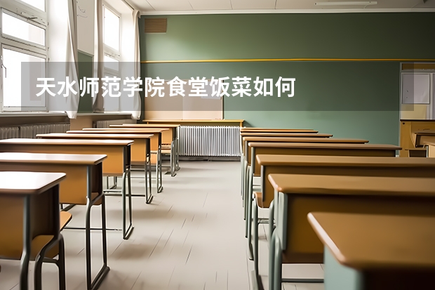 天水师范学院食堂饭菜如何