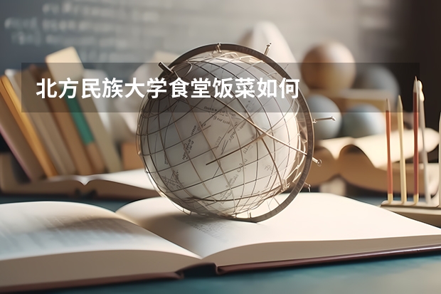 北方民族大学食堂饭菜如何