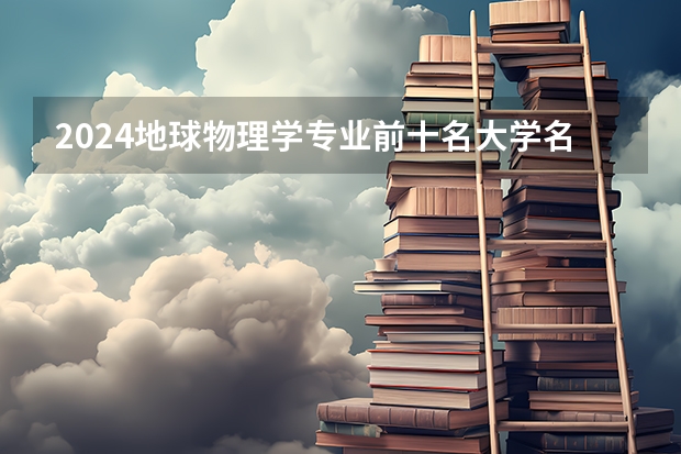 2024地球物理学专业前十名大学名单