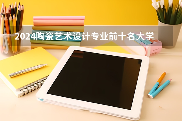 2024陶瓷艺术设计专业前十名大学名单