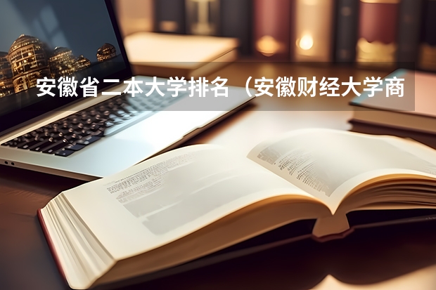 安徽省二本大学排名（安徽财经大学商学院是几本）