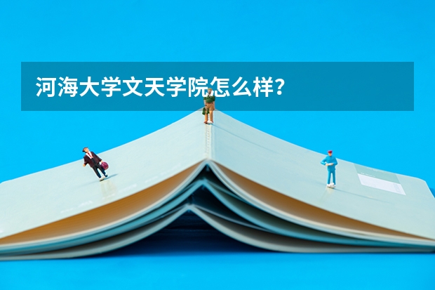 河海大学文天学院怎么样?