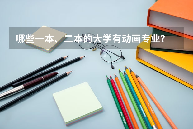 哪些一本、二本的大学有动画专业？