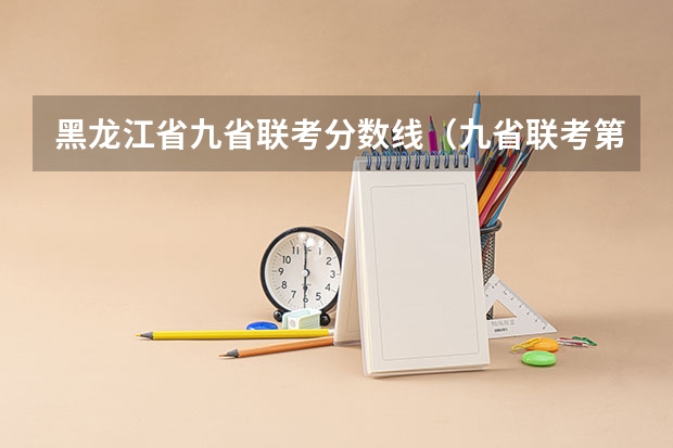 黑龙江省九省联考分数线（九省联考第一名是谁）