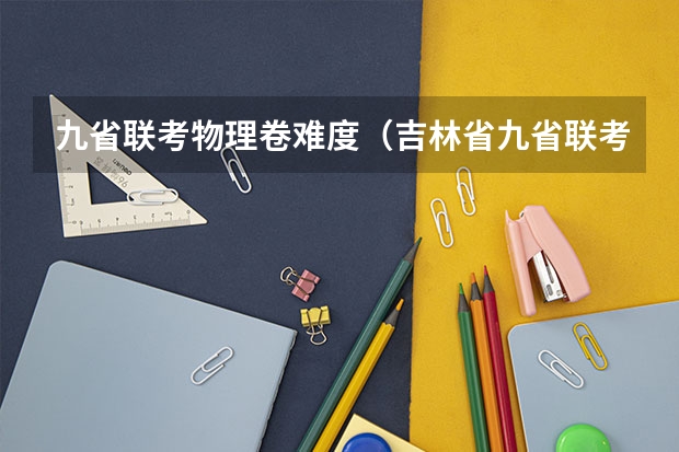 九省联考物理卷难度（吉林省九省联考成绩公布时间）
