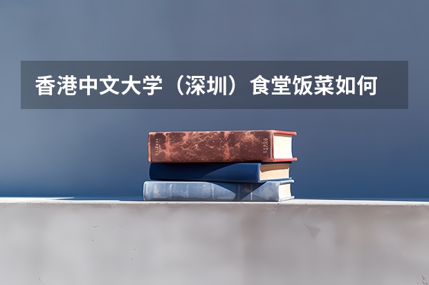 香港中文大学（深圳）食堂饭菜如何