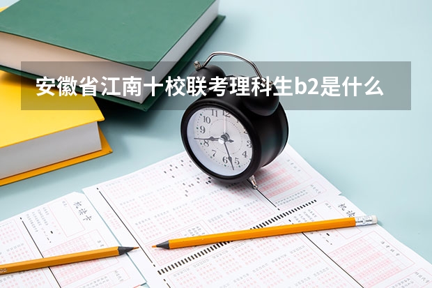 安徽省江南十校联考理科生b2是什么水平