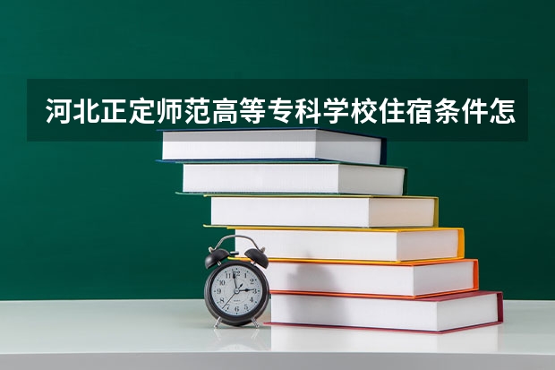 河北正定师范高等专科学校住宿条件怎么样 有空调和独立卫生间吗
