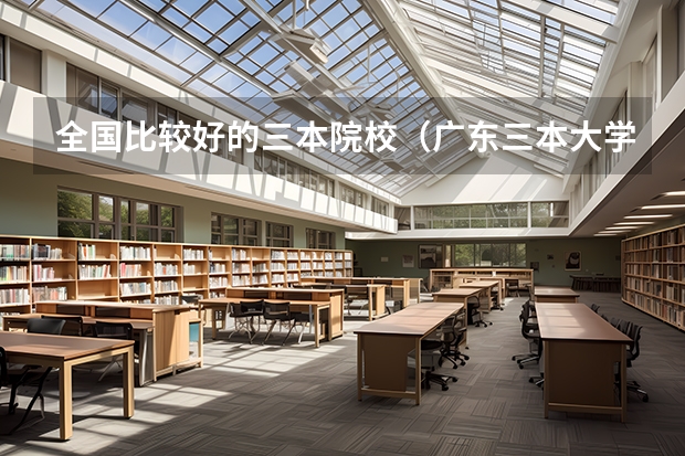 全国比较好的三本院校（广东三本大学排名及分数线）