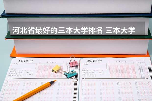 河北省最好的三本大学排名 三本大学排名榜 全国最好的三本学校