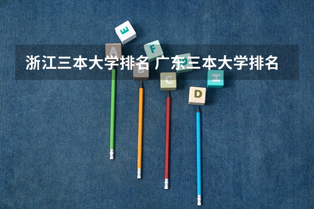 浙江三本大学排名 广东三本大学排名及分数线
