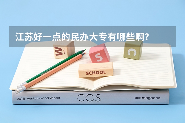 江苏好一点的民办大专有哪些啊？
