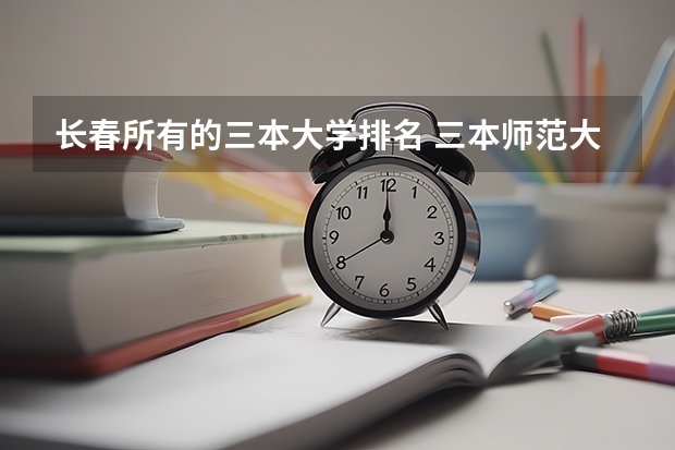 长春所有的三本大学排名 三本师范大学排名