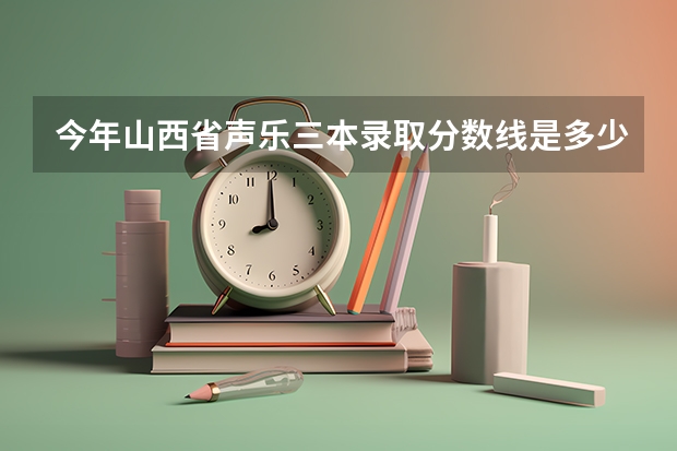 今年山西省声乐三本录取分数线是多少
