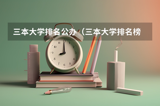 三本大学排名公办（三本大学排名榜 全国最好的三本学校）