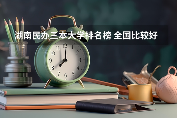湖南民办三本大学排名榜 全国比较好的三本院校