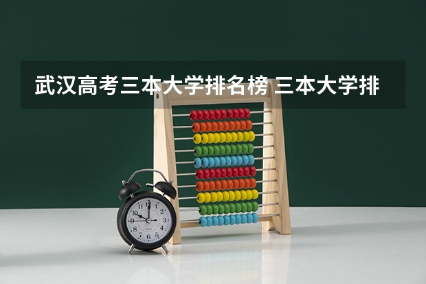 武汉高考三本大学排名榜 三本大学排名榜 全国最好的三本学校