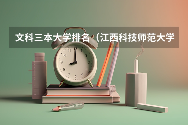 文科三本大学排名(江西科技师范大学是几本?是一本,二本还是三本)
