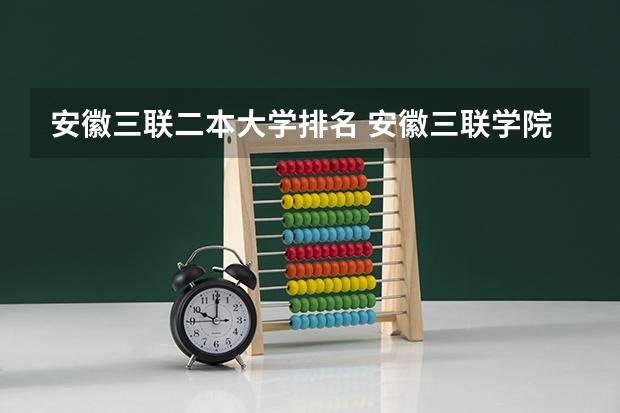 安徽三联二本大学排名 安徽三联学院是几本院校？