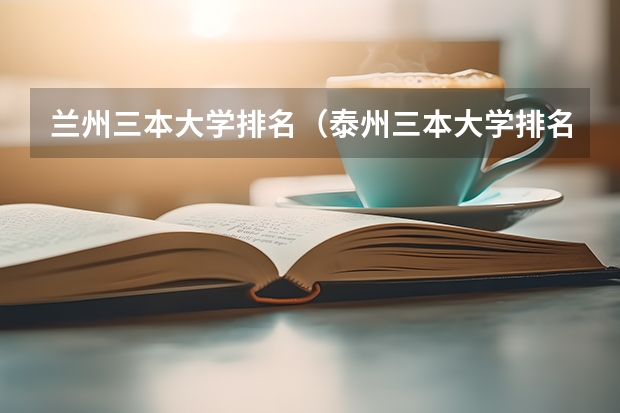 兰州三本大学排名（泰州三本大学排名）