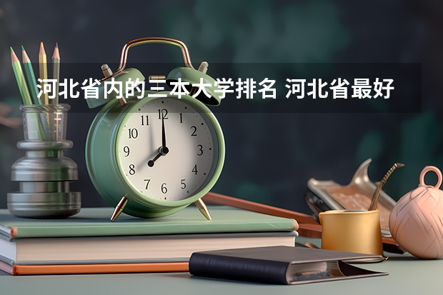 河北省内的三本大学排名 河北省最好的三本大学排名