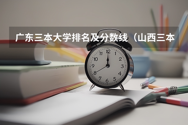 广东三本大学排名及分数线(山西三本大学排名理科)