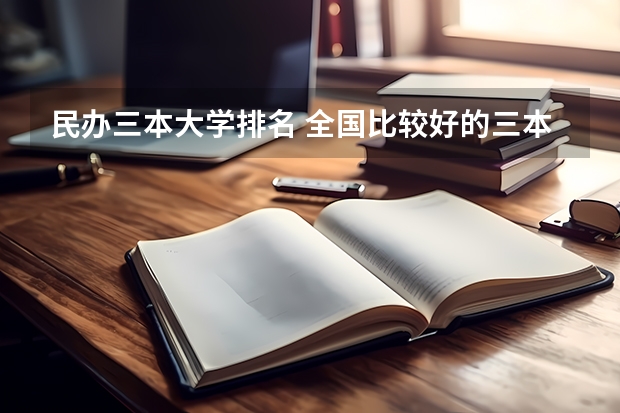 民办三本大学排名 全国比较好的三本院校