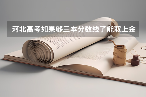 河北高考如果够三本分数线了能取上金融的三本大学吗？