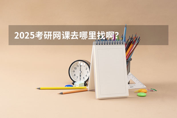 2025考研网课去哪里找啊？