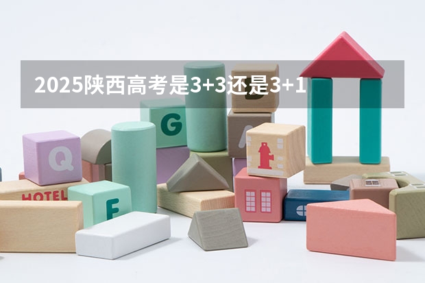 2025陕西高考是3+3还是3+1+2模式？（2025青海高考是3+3还是3+1+2模式？）