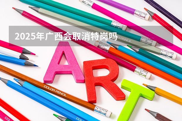 2025年广西会取消特岗吗