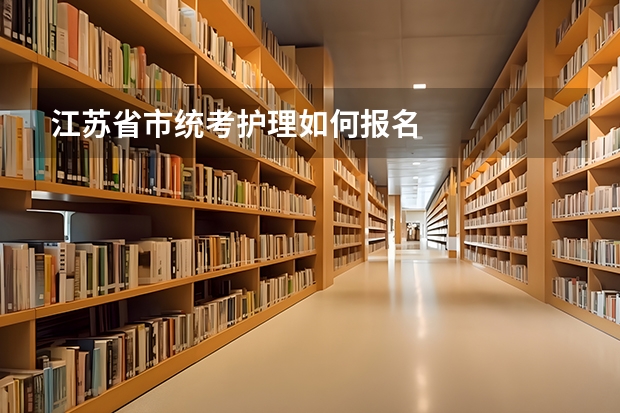 江苏省市统考护理如何报名