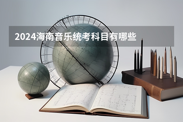 2024海南音乐统考科目有哪些