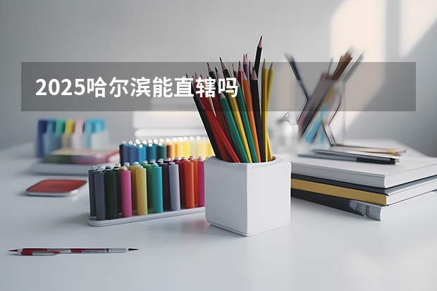 2025哈尔滨能直辖吗