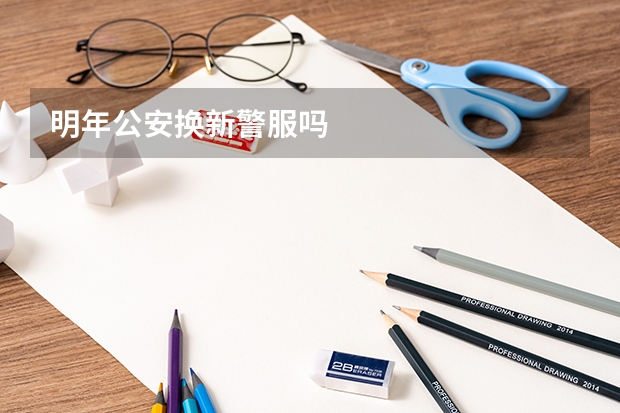 明年公安换新警服吗