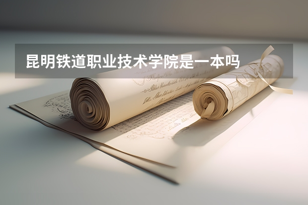 昆明铁道职业技术学院是一本吗