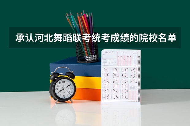 承认河北舞蹈联考/统考成绩的院校名单 都有哪些院校