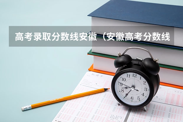 高考录取分数线安徽（安徽高考分数线一本,二本,专科分数线）