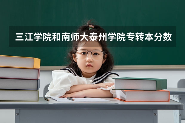 三江学院和南师大泰州学院专转本分数线哪个比较高?