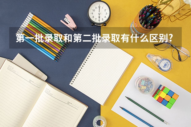 第一批录取和第二批录取有什么区别?