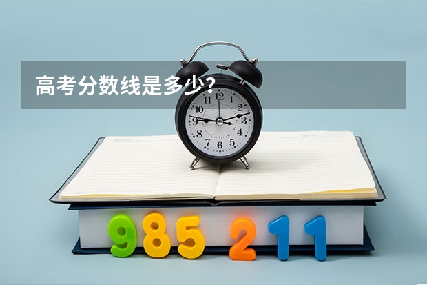 高考分数线是多少？