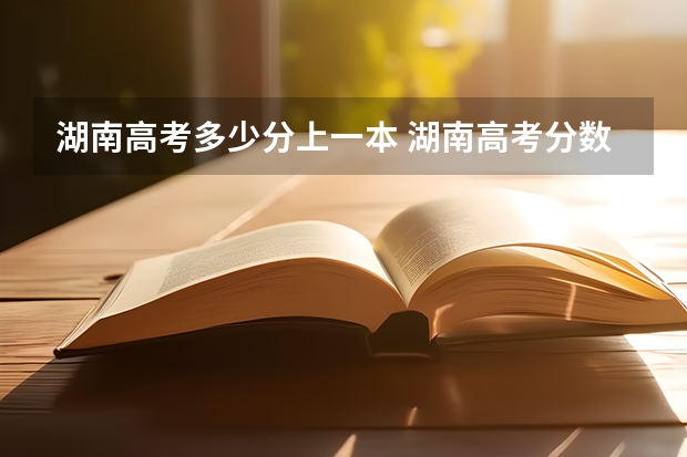 湖南高考多少分上一本 湖南高考分数线一览表