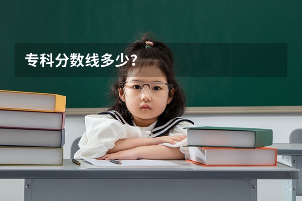 专科分数线多少？
