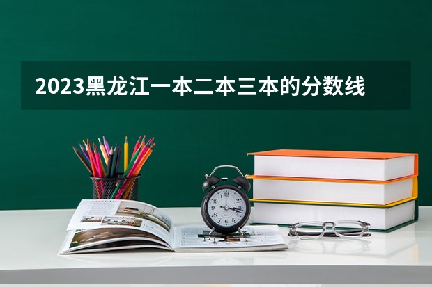 2023黑龙江一本二本三本的分数线（湖北2023一本二本三本分数线）
