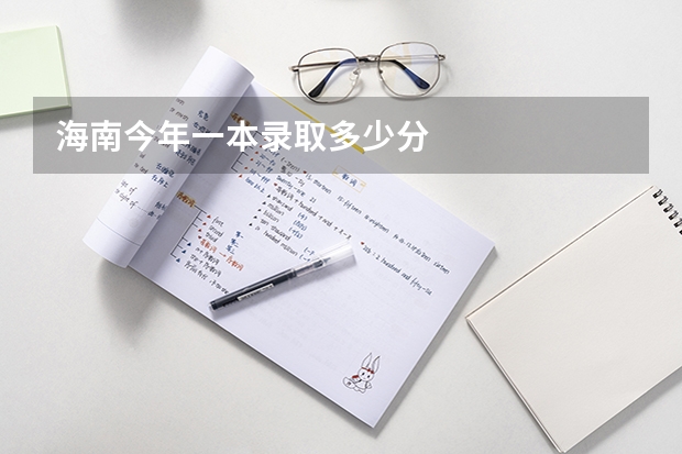 海南今年一本录取多少分