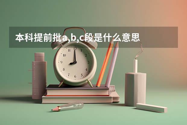 本科提前批a,b,c段是什么意思
