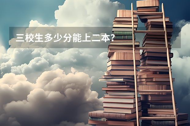 三校生多少分能上二本？