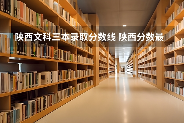 陕西文科三本录取分数线 陕西分数最低的一本